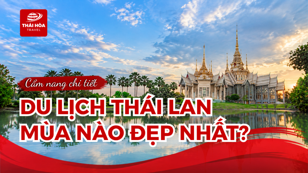 Du lịch Thái Lan mùa đẹp nhất (Kinh nghiệm du lịch từng mùa)